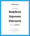 Buddhist Supreme Patriarch แปลว่า?, คำศัพท์ภาษาอังกฤษ Buddhist Supreme Patriarch แปลว่า พระสังฆราช ประเภท N หมวด N