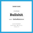 bullshit แปลว่า?, คำศัพท์ภาษาอังกฤษ bullshit แปลว่า ไม่จริงหรือโง่เง่ามาก ประเภท VI หมวด VI