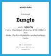 พลุ่มพล่าม ภาษาอังกฤษ?, คำศัพท์ภาษาอังกฤษ พลุ่มพล่าม แปลว่า bungle ประเภท V ตัวอย่าง เรือดมันไม่ซุ่มซ่ามวิ่งออกมานอกผ้าให้เราจับได้ง่ายๆ หรอก เพิ่มเติม กิริยาที่กระทำไปโดยไม่ใช้ความระมัดระวังหรือไม่ถูกกาลเทศะ หมวด V