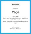 กรง ภาษาอังกฤษ?, คำศัพท์ภาษาอังกฤษ กรง แปลว่า cage ประเภท N ตัวอย่าง ชาวบ้านบางคนมีอาชีพจับนกไปขาย โดยนำไปใส่กรงเล็กๆ กรงละ 2-3 ตัว เพิ่มเติม สิ่งที่ทำเป็นซี่ๆ สำหรับขังนกเป็นต้น ตั้งอยู่กับที่หรือยกไปได้ หมวด N