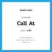 มาถึง ภาษาอังกฤษ?, คำศัพท์ภาษาอังกฤษ มาถึง แปลว่า call at ประเภท PHRV หมวด PHRV