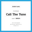 ตัดสินใจ ภาษาอังกฤษ?, คำศัพท์ภาษาอังกฤษ ตัดสินใจ แปลว่า call the tune ประเภท IDM หมวด IDM