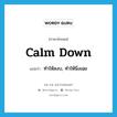 calm down แปลว่า?, คำศัพท์ภาษาอังกฤษ calm down แปลว่า ทำให้สงบ, ทำให้นิ่งเฉย ประเภท PHRV หมวด PHRV