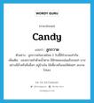 candy แปลว่า?, คำศัพท์ภาษาอังกฤษ candy แปลว่า ลูกกวาด ประเภท N ตัวอย่าง ลูกกวาดในขวดโหล 2 ใบนี้มีจำนวนเท่ากัน เพิ่มเติม ของหวานทำด้วยน้ำตาล มีลักษณะแน่นแข็งกลมๆ บางอย่างมีถั่วหรือสิ่งอื่นๆ อยู่ข้างใน ใช้เคี้ยวหรืออมให้ค่อยๆ ละลายไปเอง หมวด N