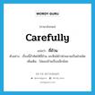 carefully แปลว่า?, คำศัพท์ภาษาอังกฤษ carefully แปลว่า ถี่ถ้วน ประเภท ADV ตัวอย่าง เรื่องนี้ถ้าคิดให้ถี่ถ้วน จะเห็นได้ว่าฝ่ายชายเป็นฝ่ายผิด เพิ่มเติม ไม่มองข้ามเรื่องเล็กน้อย หมวด ADV