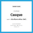 casque แปลว่า?, คำศัพท์ภาษาอังกฤษ casque แปลว่า อวัยวะที่งอกจากศีรษะ (สัตว์) ประเภท N หมวด N