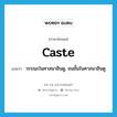 caste แปลว่า?, คำศัพท์ภาษาอังกฤษ caste แปลว่า วรรณะในศาสนาฮินดู, ชนชั้นในศาสนาฮินดู ประเภท N หมวด N