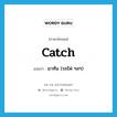 catch แปลว่า?, คำศัพท์ภาษาอังกฤษ catch แปลว่า มาทัน (รถไฟ ฯลฯ) ประเภท VT หมวด VT