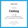 ฝ้า ภาษาอังกฤษ?, คำศัพท์ภาษาอังกฤษ ฝ้า แปลว่า ceiling ประเภท N ตัวอย่าง เขาเคยจับเรือดได้บนฝ้าเพดาน เพิ่มเติม แผ่นที่ดาดกรุหลังคา เพดาน หรือปิดใต้ตง หมวด N