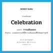 การเฉลิมฉลอง ภาษาอังกฤษ?, คำศัพท์ภาษาอังกฤษ การเฉลิมฉลอง แปลว่า celebration ประเภท N ตัวอย่าง งานลอยกระทงปีนี้มีการเฉลิมฉลองที่ยิ่งใหญ่กว่าทุกปี หมวด N