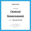 central government แปลว่า?, คำศัพท์ภาษาอังกฤษ central government แปลว่า รัฐบาลของประเทศ ประเภท N หมวด N