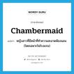 chambermaid แปลว่า?, คำศัพท์ภาษาอังกฤษ chambermaid แปลว่า หญิงสาวที่มีหน้าที่ทำความสะอาดห้องนอน (โดยเฉพาะในโรงแรม) ประเภท N หมวด N