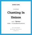 chanting in unison แปลว่า?, คำศัพท์ภาษาอังกฤษ chanting in unison แปลว่า สังคายนา ประเภท N เพิ่มเติม การสวดมนต์โดยพร้อมเพรียงกัน หมวด N