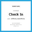 check in แปลว่า?, คำศัพท์ภาษาอังกฤษ check in แปลว่า เข้าทำงาน, ลงเวลาทำงาน ประเภท PHRV หมวด PHRV