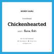 chickenhearted แปลว่า?, คำศัพท์ภาษาอังกฤษ chickenhearted แปลว่า ขี้ขลาด, ขี้กลัว ประเภท ADJ หมวด ADJ