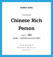 เจ๊สัว ภาษาอังกฤษ?, คำศัพท์ภาษาอังกฤษ เจ๊สัว แปลว่า Chinese rich person ประเภท N เพิ่มเติม คนที่มั่งมีมักหมายถึงเศรษฐีจีน หมวด N