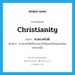 Christianity แปลว่า?, คำศัพท์ภาษาอังกฤษ Christianity แปลว่า ศาสนาคริสต์ ประเภท N ตัวอย่าง ศาสนาคริสต์เป็นศาสนาสำคัญและยิ่งใหญ่ของโลกศาสนาหนึ่ง หมวด N