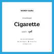 cigarette แปลว่า?, คำศัพท์ภาษาอังกฤษ cigarette แปลว่า บุหรี่ ประเภท N หมวด N