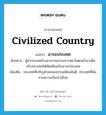 อารยประเทศ ภาษาอังกฤษ?, คำศัพท์ภาษาอังกฤษ อารยประเทศ แปลว่า civilized country ประเภท N ตัวอย่าง ผู้นำประเทศรับเอาอารยธรรมจากตะวันตกเข้ามาเพื่อปรับประเทศให้ทัดเทียมกับอารยประเทศ เพิ่มเติม ประเทศที่เจริญด้วยขนบธรรมเนียมอันดี, ประเทศที่พ้นจากความเป็นป่าเถื่อน หมวด N