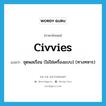 civvies แปลว่า?, คำศัพท์ภาษาอังกฤษ civvies แปลว่า ชุดพลเรือน (ไม่ใช่เครื่องแบบ) (ทางทหาร) ประเภท SL หมวด SL