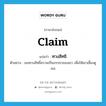 claim แปลว่า?, คำศัพท์ภาษาอังกฤษ claim แปลว่า ทวงสิทธิ ประเภท V ตัวอย่าง เธอทวงสิทธิ์ความเป็นภรรยาของเขา เพื่อให้เขาเลี้ยงดูเธอ หมวด V