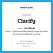 clarify แปลว่า?, คำศัพท์ภาษาอังกฤษ clarify แปลว่า อย่างชัดแจ้ง ประเภท ADV ตัวอย่าง ปัญหาแรกตอบได้อย่างชัดแจ้งว่ากฎหมายกำหนดให้นายจ้างจ่ายค่าจ้างขั้นต่ำเป็น เงิน เท่านั้น หมวด ADV