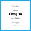 เก็บรักษา ภาษาอังกฤษ?, คำศัพท์ภาษาอังกฤษ เก็บรักษา แปลว่า cling to ประเภท PHRV หมวด PHRV