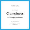 clumsiness แปลว่า?, คำศัพท์ภาษาอังกฤษ clumsiness แปลว่า ความซุ่มซ่าม, ความเซ่อซ่า ประเภท N หมวด N