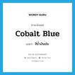 สีน้ำเงินเข้ม ภาษาอังกฤษ?, คำศัพท์ภาษาอังกฤษ สีน้ำเงินเข้ม แปลว่า cobalt blue ประเภท N หมวด N