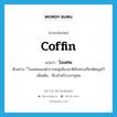 coffin แปลว่า?, คำศัพท์ภาษาอังกฤษ coffin แปลว่า โลงศพ ประเภท N ตัวอย่าง ี่โลงศพของตำรวจหนุ่มมีธงชาติอันทรงเกียรติคลุมไว้ เพิ่มเติม หีบสำหรับบรรจุศพ หมวด N