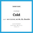 cold แปลว่า?, คำศัพท์ภาษาอังกฤษ cold แปลว่า หนาว (อากาศ), หนาวจัด, เย็น, เย็นยะเยือก ประเภท ADJ หมวด ADJ