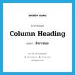 หัวข่าวย่อย ภาษาอังกฤษ?, คำศัพท์ภาษาอังกฤษ หัวข่าวย่อย แปลว่า column heading ประเภท N หมวด N