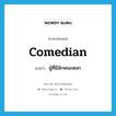 comedian แปลว่า?, คำศัพท์ภาษาอังกฤษ comedian แปลว่า ผู้ที่มีลักษณะตลก ประเภท N หมวด N