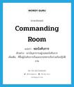 หอบังคับการ ภาษาอังกฤษ?, คำศัพท์ภาษาอังกฤษ หอบังคับการ แปลว่า commanding room ประเภท N ตัวอย่าง เขาบัญชาการอยู่บนหอบังคับการ เพิ่มเติม ที่ซึ่งผู้บังคับการเรือและนายทหารเรือร่วมกันปฏิบัติงาน หมวด N