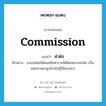 commission แปลว่า?, คำศัพท์ภาษาอังกฤษ commission แปลว่า ค่าต๋ง ประเภท N ตัวอย่าง นายปล่อยให้คนสนิทหารายได้พิเศษจากค่าต๋ง เป็นคนกลางหาลูกค้าเงินกู้ให้ธนาคาร หมวด N