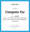 แก่งแย่ง ภาษาอังกฤษ?, คำศัพท์ภาษาอังกฤษ แก่งแย่ง แปลว่า compete for ประเภท V ตัวอย่าง คนพวกนี้กำลังแก่งแย่งอำนาจจากผู้บริหารชุดเดิม เพิ่มเติม พยายามเอารัดเอาเปรียบกันหรือจะเอาแต่ได้ข้างเดียว, ไม่ปรองดองกัน หมวด V