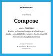 ร้อยกรอง ภาษาอังกฤษ?, คำศัพท์ภาษาอังกฤษ ร้อยกรอง แปลว่า compose ประเภท V ตัวอย่าง เขาร้อยกรองเรื่องของเขาด้วยถ้อยคำหรูหรา เพิ่มเติม แต่งหนังสือดีให้มีความไพเราะ, เรียบเรียงถ้อยคำให้เป็นระเบียบตามบัญญัติแห่งฉันทลักษณ์ หมวด V