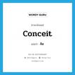 conceit แปลว่า?, คำศัพท์ภาษาอังกฤษ conceit แปลว่า คิด ประเภท VT หมวด VT