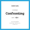 confronting แปลว่า?, คำศัพท์ภาษาอังกฤษ confronting แปลว่า ปฏิบถ ประเภท ADJ หมวด ADJ