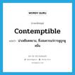 contemptible แปลว่า?, คำศัพท์ภาษาอังกฤษ contemptible แปลว่า น่าเหยียดหยาม, ซึ่งสมควรแก่การดูถูกดูหมิ่น ประเภท ADJ หมวด ADJ