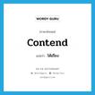 contend แปลว่า?, คำศัพท์ภาษาอังกฤษ contend แปลว่า โต้เถียง ประเภท VI หมวด VI