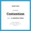 ความคิดเห็นในการโต้แย้ง ภาษาอังกฤษ?, คำศัพท์ภาษาอังกฤษ ความคิดเห็นในการโต้แย้ง แปลว่า contention ประเภท N หมวด N