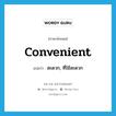 สะดวก, ที่ใช้สะดวก ภาษาอังกฤษ?, คำศัพท์ภาษาอังกฤษ สะดวก, ที่ใช้สะดวก แปลว่า convenient ประเภท ADJ หมวด ADJ