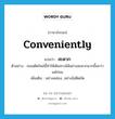 สะดวก ภาษาอังกฤษ?, คำศัพท์ภาษาอังกฤษ สะดวก แปลว่า conveniently ประเภท ADV ตัวอย่าง ถนนตัดใหม่นี้ทำให้เดินทางได้อย่างสะดวกมากขึ้นกว่าแต่ก่อน เพิ่มเติม อย่างคล่อง, อย่างไม่ติดขัด หมวด ADV