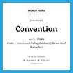 convention แปลว่า?, คำศัพท์ภาษาอังกฤษ convention แปลว่า กรอบ ประเภท N ตัวอย่าง กรอบประเพณีเป็นสิ่งผูกมัดให้คนปฏิบัติตามค่านิยมที่สืบทอดกันมา หมวด N