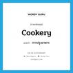 cookery แปลว่า?, คำศัพท์ภาษาอังกฤษ cookery แปลว่า การปรุงอาหาร ประเภท N หมวด N