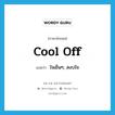 ใจเย็นๆ, สงบใจ ภาษาอังกฤษ?, คำศัพท์ภาษาอังกฤษ ใจเย็นๆ, สงบใจ แปลว่า cool off ประเภท SL หมวด SL