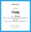 เลียนแบบ ภาษาอังกฤษ?, คำศัพท์ภาษาอังกฤษ เลียนแบบ แปลว่า copy ประเภท V ตัวอย่าง ความฉลาดของมนุษย์เป็นสิ่งที่คอมพิวเตอร์ไม่สามารถเลียนแบบได้ เพิ่มเติม พยายามทำให้เหมือนหรือคล้ายคลึงกับต้นแบบ หมวด V