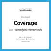 coverage แปลว่า?, คำศัพท์ภาษาอังกฤษ coverage แปลว่า ขอบเขตคุ้มครองในการประกันภัย ประเภท N หมวด N