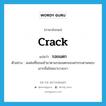 crack แปลว่า?, คำศัพท์ภาษาอังกฤษ crack แปลว่า รอยแตก ประเภท N ตัวอย่าง ลมฝนที่ชอนเข้ามาตามรอยแตกของฝากระดานหอบเอากลิ่นโชยมาบางเบา หมวด N